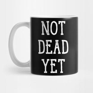 Not Dead Yet, Funny Design Mug